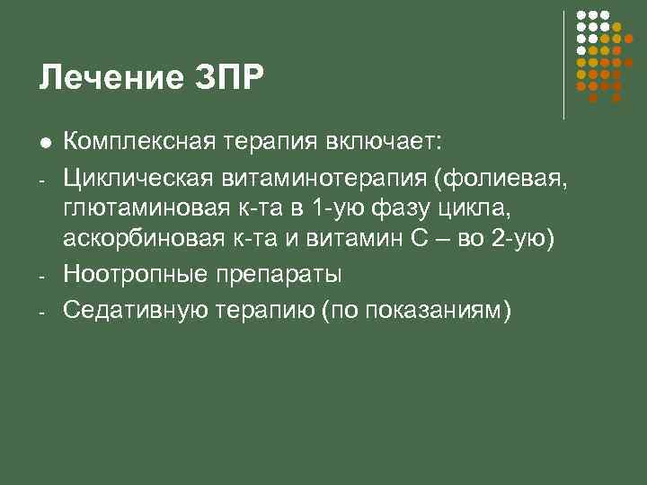Лечение ЗПР l - - Комплексная терапия включает: Циклическая витаминотерапия (фолиевая, глютаминовая к-та в