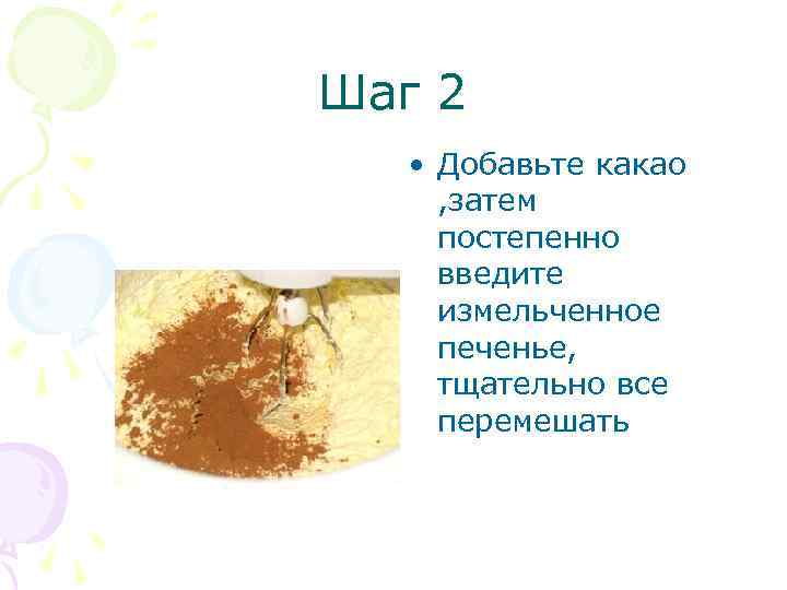 Шаг 2 • Добавьте какао , затем постепенно введите измельченное печенье, тщательно все перемешать