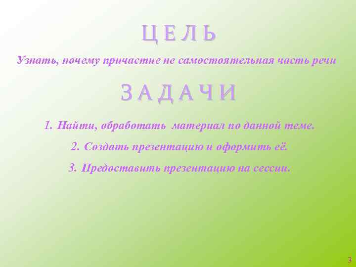 ЦЕЛЬ Узнать, почему причастие не самостоятельная часть речи ЗАДАЧИ 1. Найти, обработать материал по