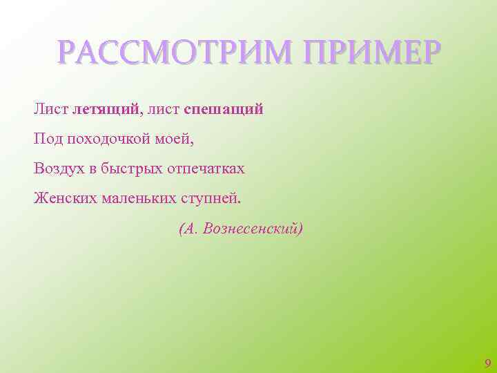 РАССМОТРИМ ПРИМЕР Лист летящий, лист спешащий Под походочкой моей, Воздух в быстрых отпечатках Женских