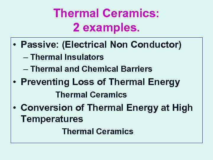 Thermal Ceramics: 2 examples. • Passive: (Electrical Non Conductor) – Thermal Insulators – Thermal