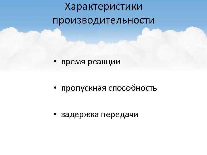 Характеристики производительности • время реакции • пропускная способность • задержка передачи 