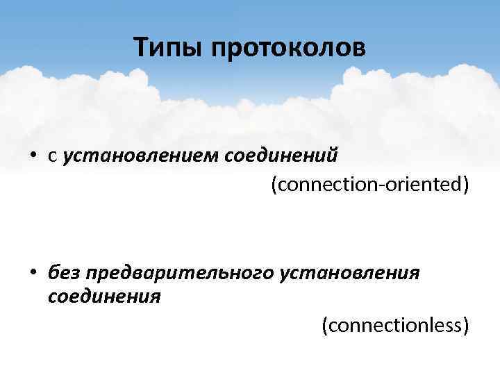 Типы протоколов • с установлением соединений (connection-oriented) • без предварительного установления соединения (connectionless) 