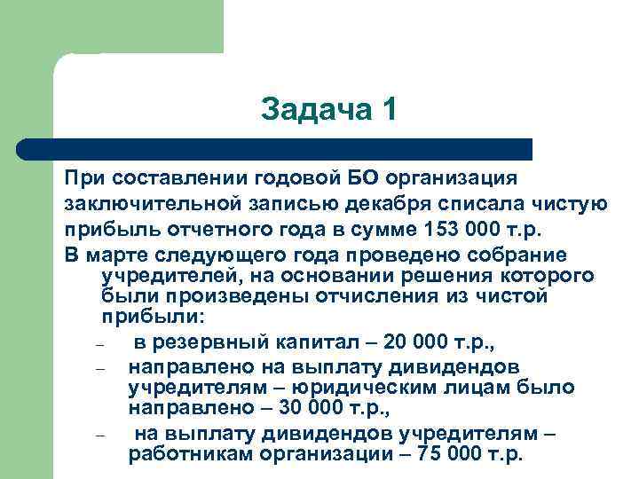 Задача 1 При составлении годовой БО организация заключительной записью декабря списала чистую прибыль отчетного