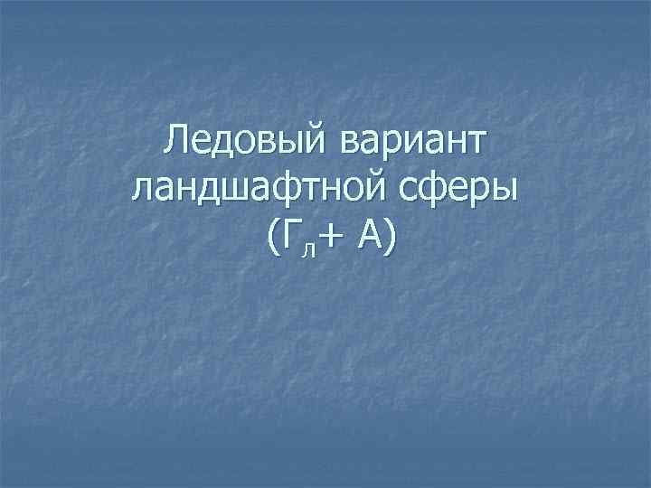Ледовый вариант ландшафтной сферы (Гл+ А) 