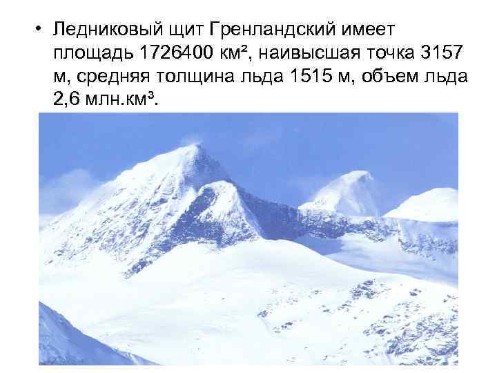  • Ледниковый щит Гренландский имеет площадь 1726400 км², наивысшая точка 3157 м, средняя