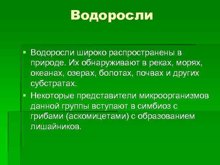 Водоросли § Водоросли широко распространены в природе. Их обнаруживают в реках, морях, океанах, озерах,