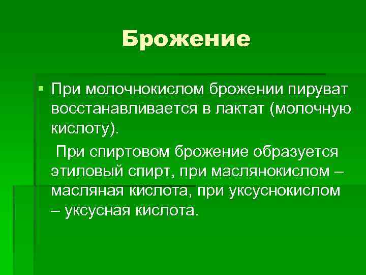 Брожение § При молочнокислом брожении пируват восстанавливается в лактат (молочную кислоту). При спиртовом брожение