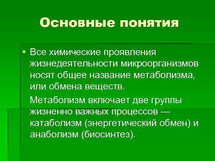 Основные понятия § Все химические проявления жизнедеятельности микроорганизмов носят общее название метаболизма, или обмена