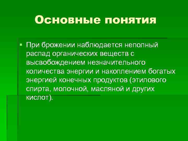 Основные понятия § При брожении наблюдается неполный распад органических веществ с высвобождением незначительного количества