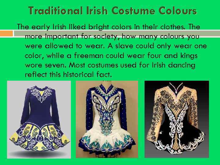 Traditional Irish Costume Colours The early Irish liked bright colors in their clothes. The