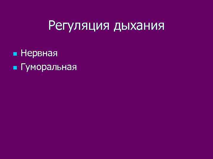 Регуляция дыхания n n Нервная Гуморальная 