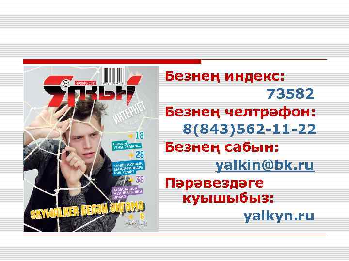 Безнең индекс: 73582 Безнең челтрәфон: 8(843)562 -11 -22 Безнең сабын: yalkin@bk. ru Пәрәвездәге куышыбыз: