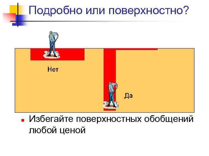 Подробно или поверхностно? n Избегайте поверхностных обобщений любой ценой 