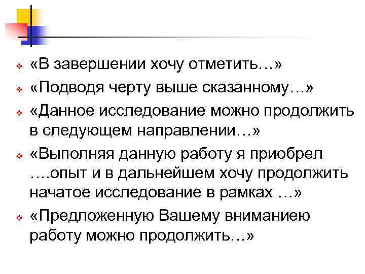 v v v «В завершении хочу отметить…» «Подводя черту выше сказанному…» «Данное исследование можно