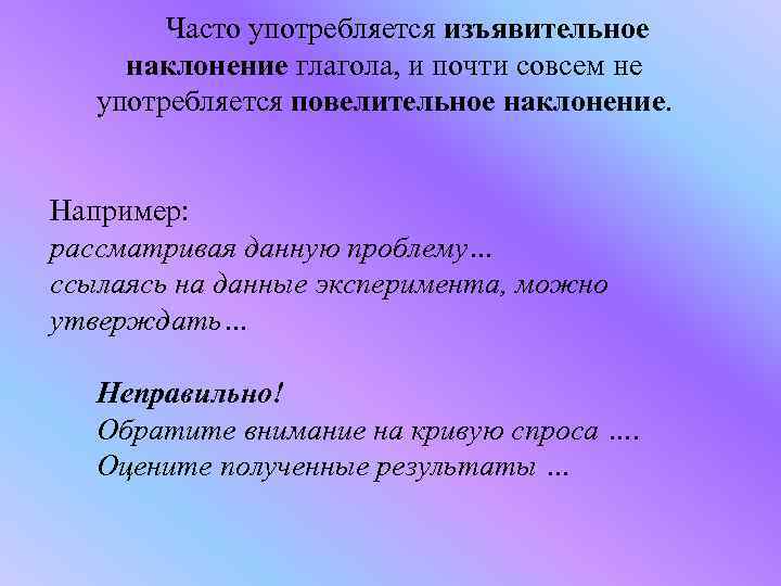 Часто употребляется изъявительное наклонение глагола, и почти совсем не употребляется повелительное наклонение. Например: рассматривая