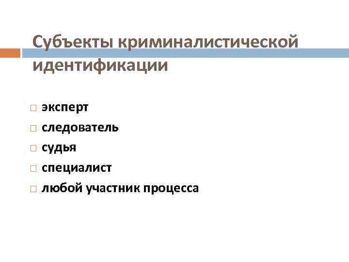 Субъекты криминалистической идентификации эксперт следователь судья специалист любой участник процесса 