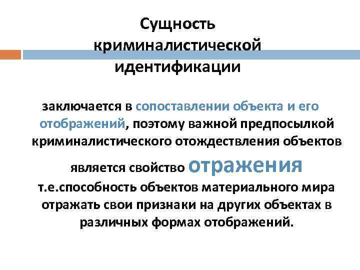Сущность криминалистической идентификации заключается в сопоставлении объекта и его отображений, поэтому важной предпосылкой криминалистического