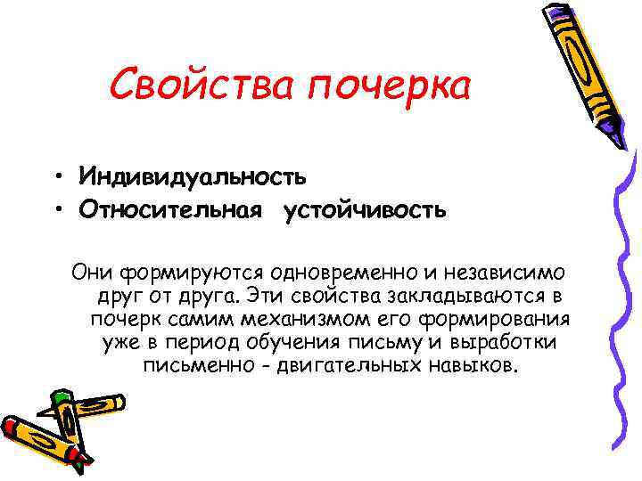 Свойства почерка • Индивидуальность • Относительная устойчивость Они формируются одновременно и независимо друг от