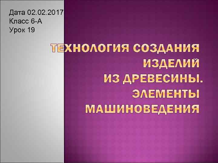 Дата 02. 2017 Класс 6 -А Урок 19 