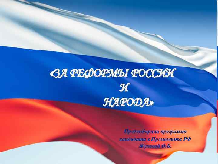  «ЗА РЕФОРМЫ РОССИИ И НАРОДА» Предвыборная программа кандидата в Президенты РФ Жуковой О.