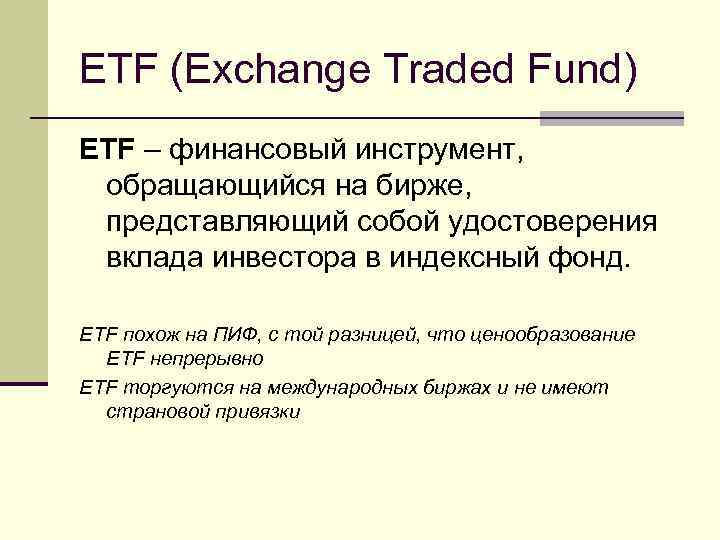 ETF (Exchange Traded Fund) ETF – финансовый инструмент, обращающийся на бирже, представляющий собой удостоверения