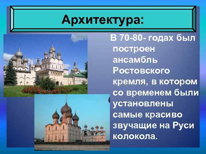 Архитектура: В 70 -80 - годах был построен ансамбль Ростовского кремля, в котором со