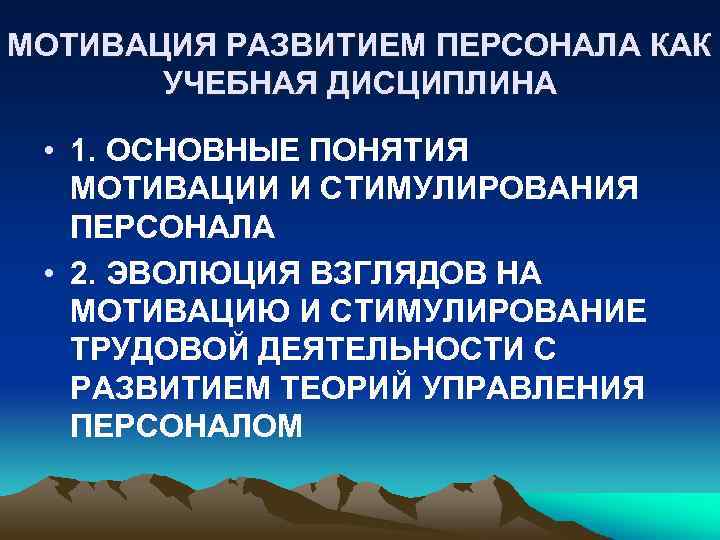 МОТИВАЦИЯ РАЗВИТИЕМ ПЕРСОНАЛА КАК УЧЕБНАЯ ДИСЦИПЛИНА • 1. ОСНОВНЫЕ ПОНЯТИЯ МОТИВАЦИИ И СТИМУЛИРОВАНИЯ ПЕРСОНАЛА