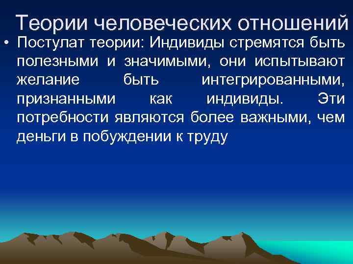 Теории человеческих отношений • Постулат теории: Индивиды стремятся быть полезными и значимыми, они испытывают