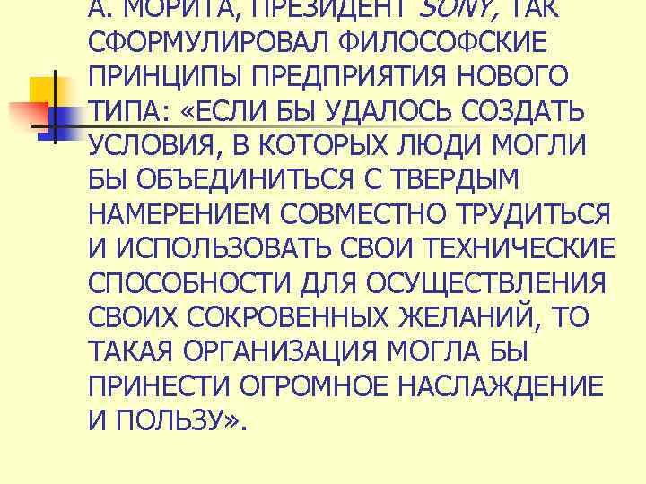 А. МОРИТА, ПРЕЗИДЕНТ SONY, ТАК СФОРМУЛИРОВАЛ ФИЛОСОФСКИЕ ПРИНЦИПЫ ПРЕДПРИЯТИЯ НОВОГО ТИПА: «ЕСЛИ БЫ УДАЛОСЬ