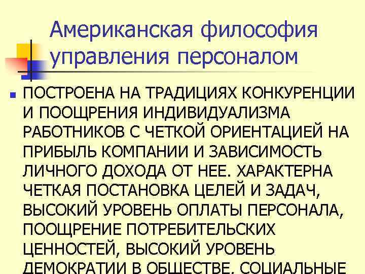 Американская философия управления персоналом n ПОСТРОЕНА НА ТРАДИЦИЯХ КОНКУРЕНЦИИ И ПООЩРЕНИЯ ИНДИВИДУАЛИЗМА РАБОТНИКОВ С