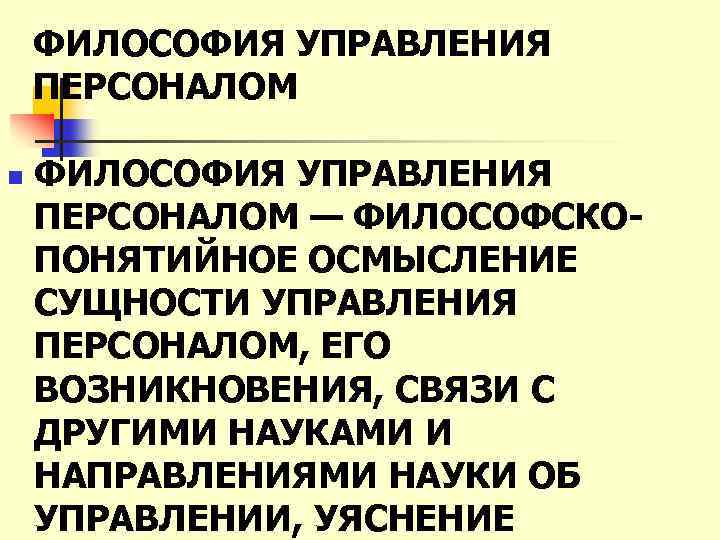 ФИЛОСОФИЯ УПРАВЛЕНИЯ ПЕРСОНАЛОМ n ФИЛОСОФИЯ УПРАВЛЕНИЯ ПЕРСОНАЛОМ — ФИЛОСОФСКОПОНЯТИЙНОЕ ОСМЫСЛЕНИЕ СУЩНОСТИ УПРАВЛЕНИЯ ПЕРСОНАЛОМ, ЕГО