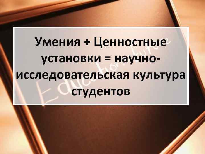 Умения + Ценностные установки = научноисследовательская культура студентов 