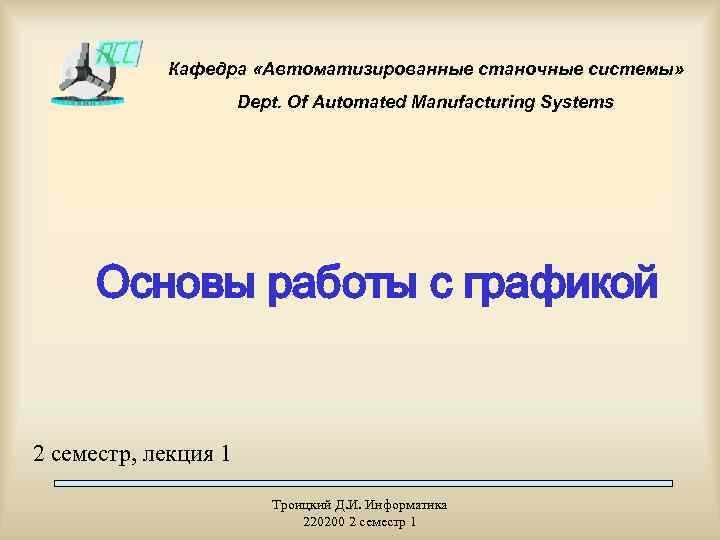 Кафедра «Автоматизированные станочные системы» Dept. Of Automated Manufacturing Systems Основы работы с графикой 2