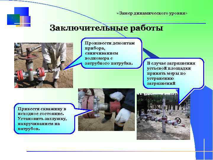  «Замер динамического уровня» Заключительные работы Произвести демонтаж прибора, свинчиванием волномера с затрубного патрубка.