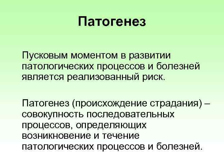 Патогенез Пусковым моментом в развитии патологических процессов и болезней является реализованный риск. Патогенез (происхождение
