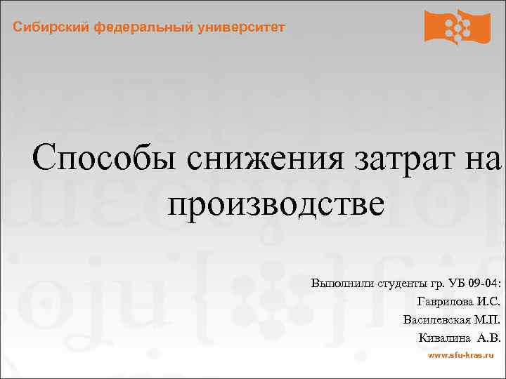 Сибирский федеральный университет Способы снижения затрат на производстве Выполнили студенты гр. УБ 09 -04: