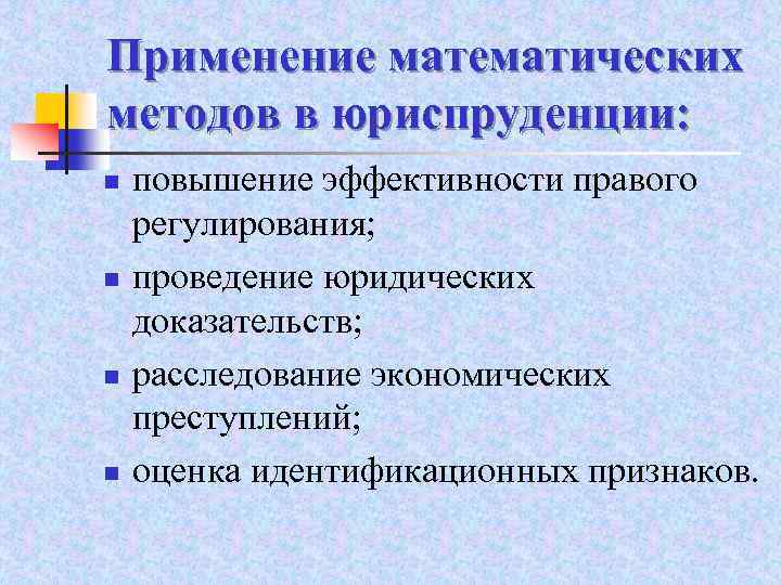Применение математических методов в юриспруденции: n n повышение эффективности правого регулирования; проведение юридических доказательств;