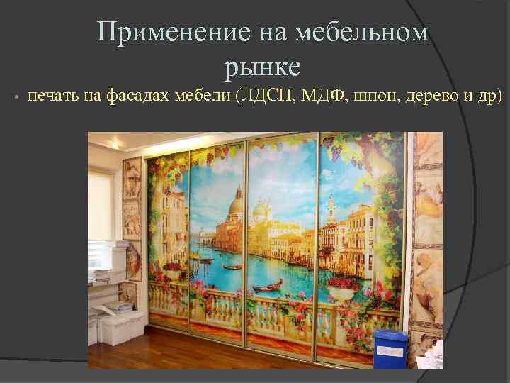 Применение на мебельном рынке • печать на фасадах мебели (ЛДСП, МДФ, шпон, дерево и