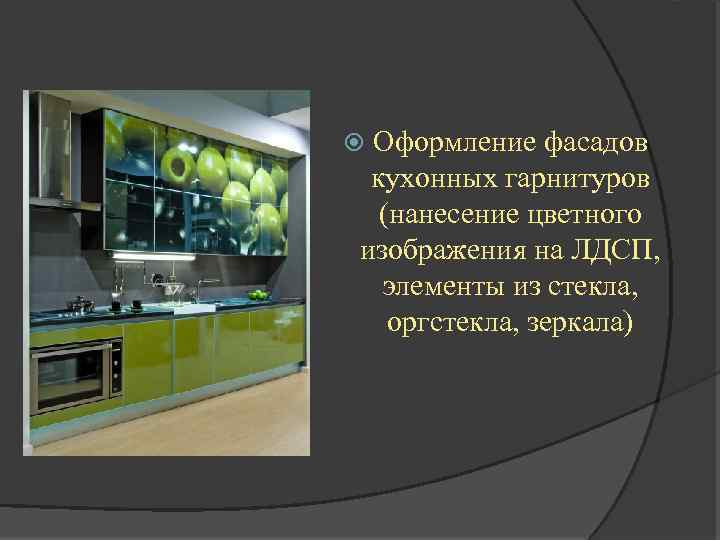 Оформление фасадов кухонных гарнитуров (нанесение цветного изображения на ЛДСП, элементы из стекла, оргстекла, зеркала)