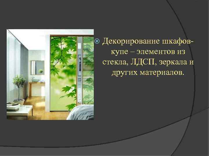  Декорирование шкафовкупе – элементов из стекла, ЛДСП, зеркала и других материалов. 