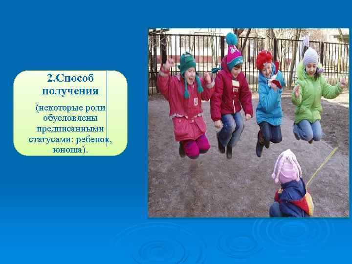 2. Способ получения (некоторые роли обусловлены предписанными статусами: ребенок, юноша). 