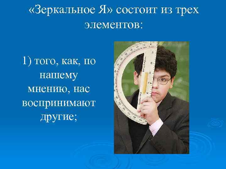  «Зеркальное Я» состоит из трех элементов: 1) того, как, по нашему мнению, нас