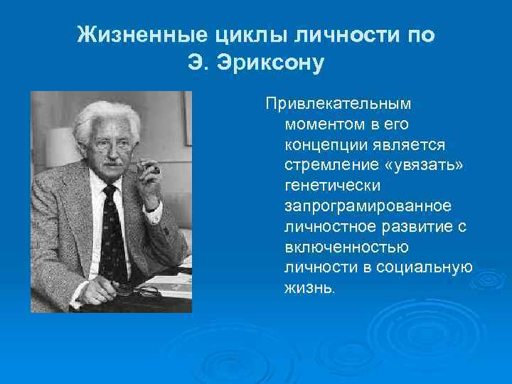 Жизненные циклы личности по Э. Эриксону Привлекательным моментом в его концепции является стремление «увязать»