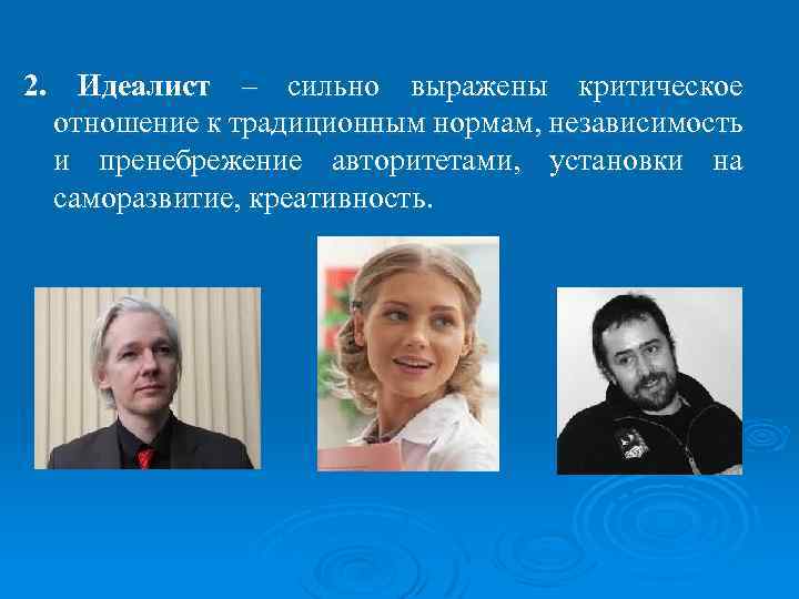 2. Идеалист – сильно выражены критическое отношение к традиционным нормам, независимость и пренебрежение авторитетами,