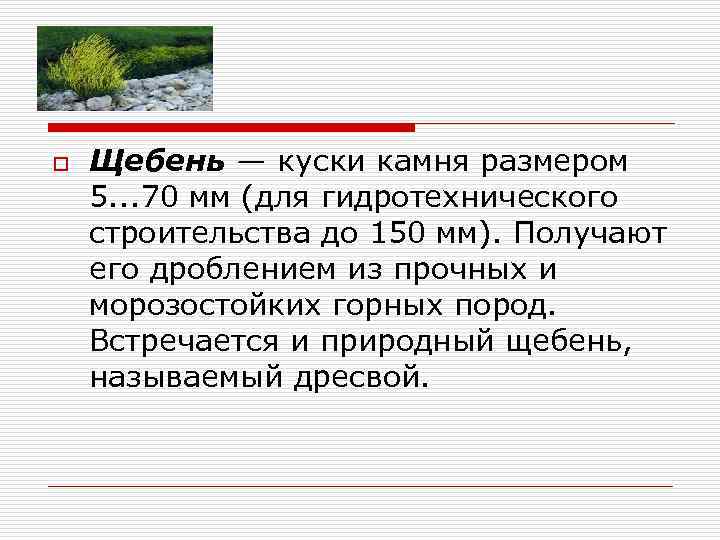 o Щебень — куски камня размером 5. . . 70 мм (для гидротехнического строительства