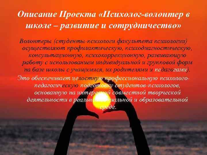 Описание Проекта «Психолог-волонтер в школе – развитие и сотрудничество» Волонтеры (студенты-психологи факультета психологии) осуществляют