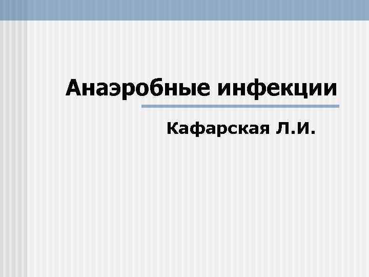 Анаэробные инфекции Кафарская Л. И. 