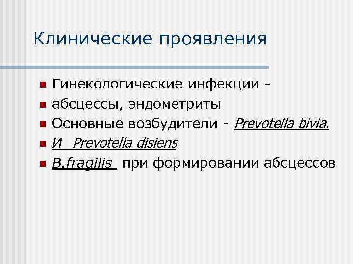 Клинические проявления n n n Гинекологические инфекции абсцессы, эндометриты Основные возбудители - Prevotella bivia.