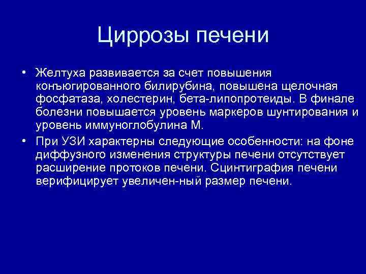 Циррозы печени • Желтуха развивается за счет повышения конъюгированного билирубина, повышена щелочная фосфатаза, холестерин,